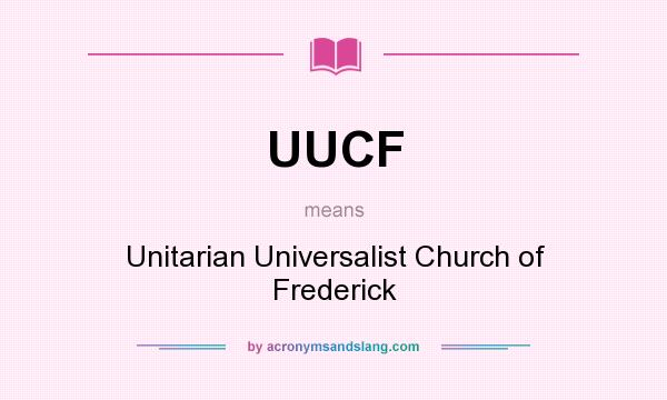What does UUCF mean? It stands for Unitarian Universalist Church of Frederick