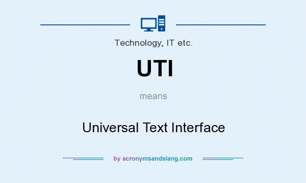 What does UTI mean? It stands for Universal Text Interface