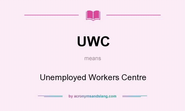 What does UWC mean? It stands for Unemployed Workers Centre