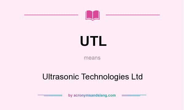 What does UTL mean? It stands for Ultrasonic Technologies Ltd