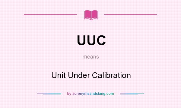 What does UUC mean? It stands for Unit Under Calibration