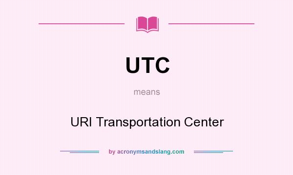 What does UTC mean? It stands for URI Transportation Center