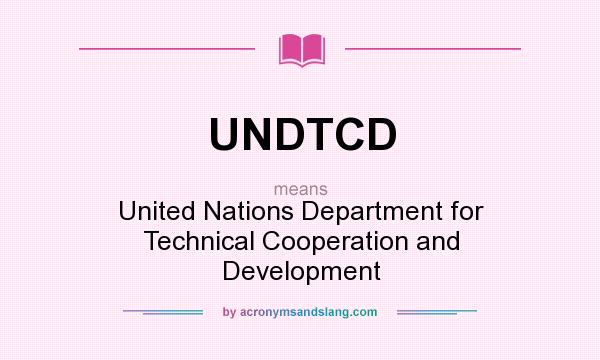 What does UNDTCD mean? It stands for United Nations Department for Technical Cooperation and Development