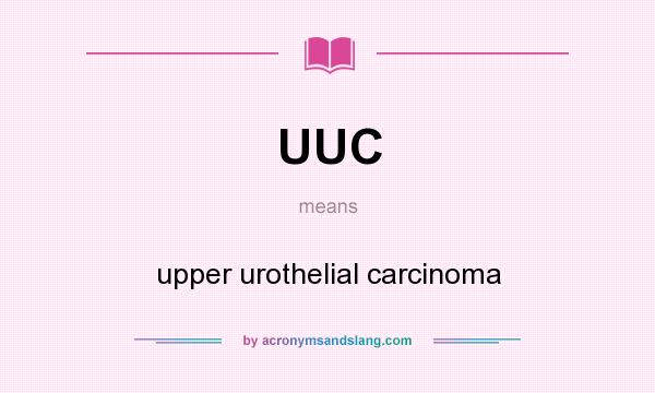 What does UUC mean? It stands for upper urothelial carcinoma