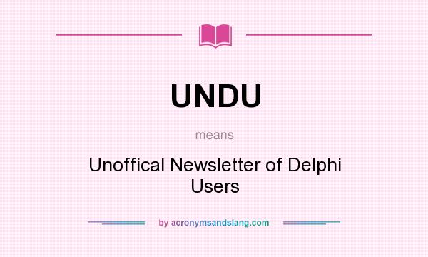 What does UNDU mean? It stands for Unoffical Newsletter of Delphi Users