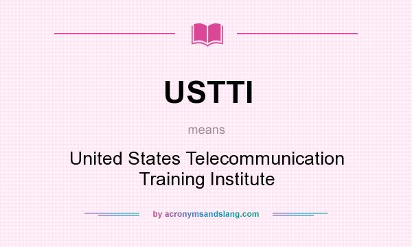 What does USTTI mean? It stands for United States Telecommunication Training Institute