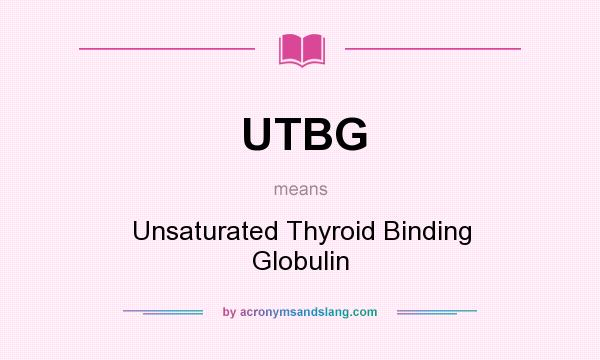 What does UTBG mean? It stands for Unsaturated Thyroid Binding Globulin