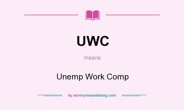 What does UWC mean? It stands for Unemp Work Comp