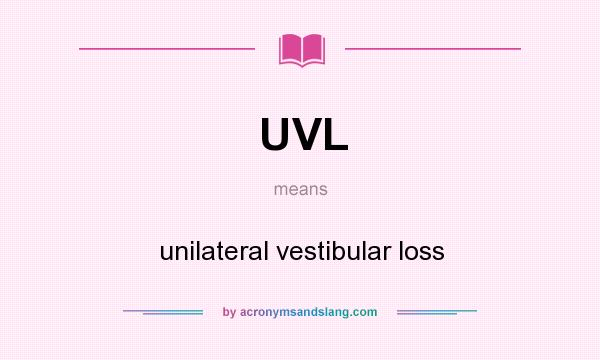 What does UVL mean? It stands for unilateral vestibular loss