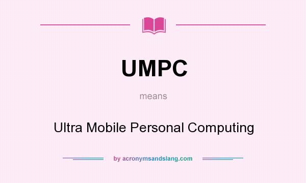 What does UMPC mean? It stands for Ultra Mobile Personal Computing