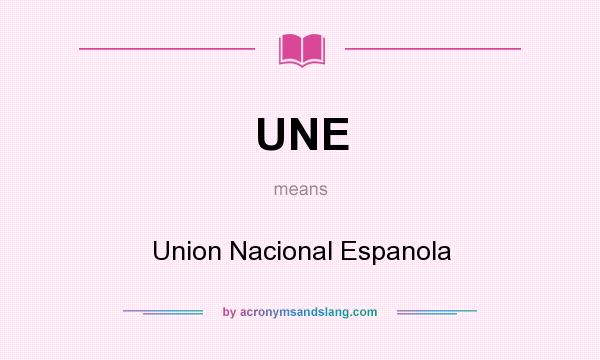 What does UNE mean? It stands for Union Nacional Espanola