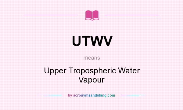 What does UTWV mean? It stands for Upper Tropospheric Water Vapour