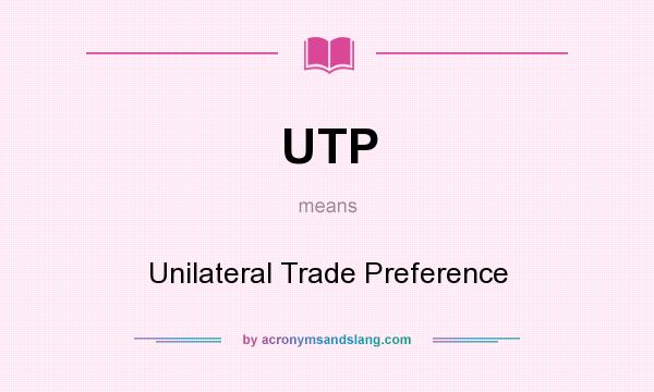 What does UTP mean? It stands for Unilateral Trade Preference