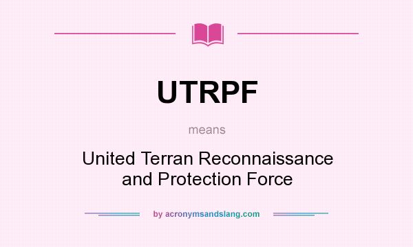 What does UTRPF mean? It stands for United Terran Reconnaissance and Protection Force