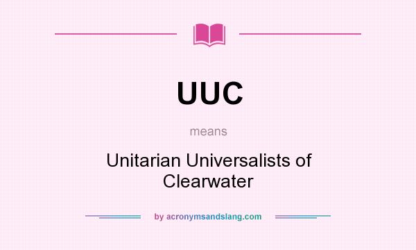 What does UUC mean? It stands for Unitarian Universalists of Clearwater