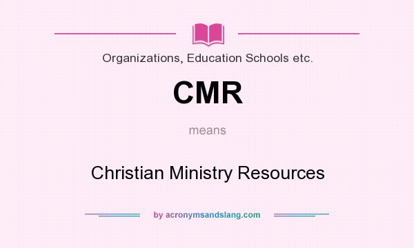What does CMR mean? It stands for Christian Ministry Resources
