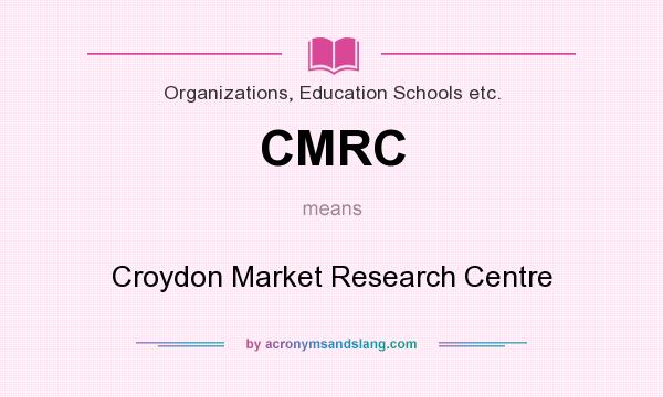 What does CMRC mean? It stands for Croydon Market Research Centre