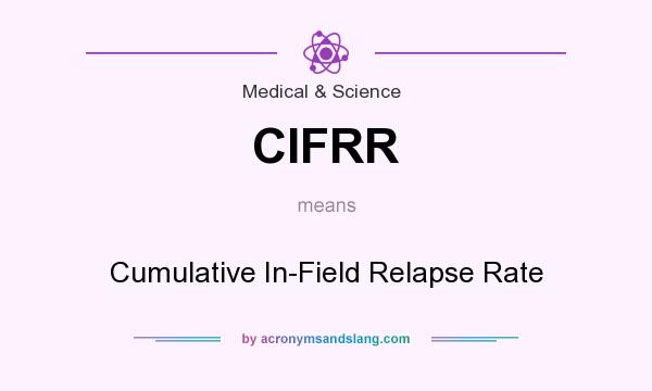 What does CIFRR mean? It stands for Cumulative In-Field Relapse Rate