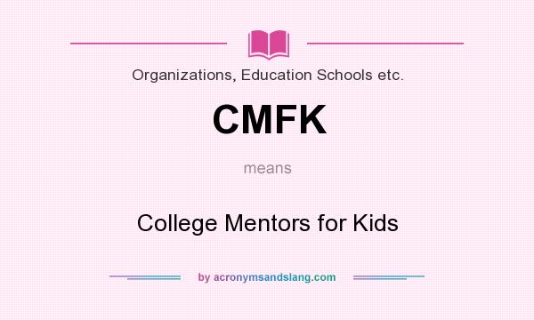 What does CMFK mean? It stands for College Mentors for Kids