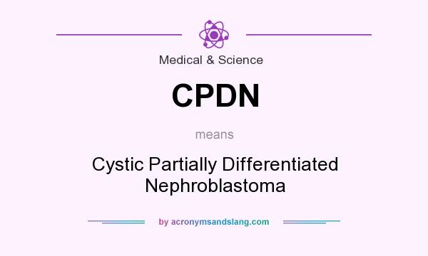 What does CPDN mean? It stands for Cystic Partially Differentiated Nephroblastoma