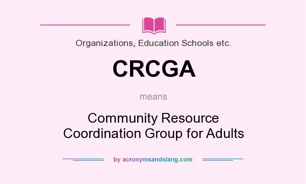 What does CRCGA mean? It stands for Community Resource Coordination Group for Adults
