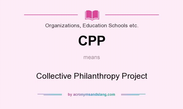 What does CPP mean? It stands for Collective Philanthropy Project