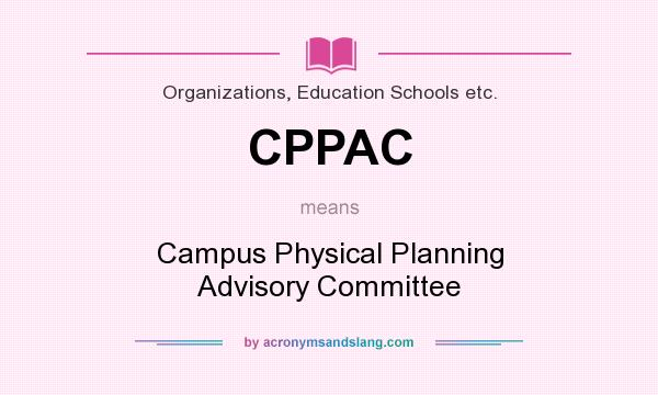 What does CPPAC mean? It stands for Campus Physical Planning Advisory Committee