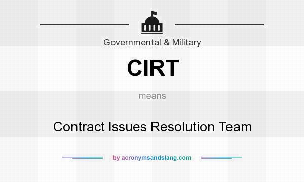 What does CIRT mean? It stands for Contract Issues Resolution Team