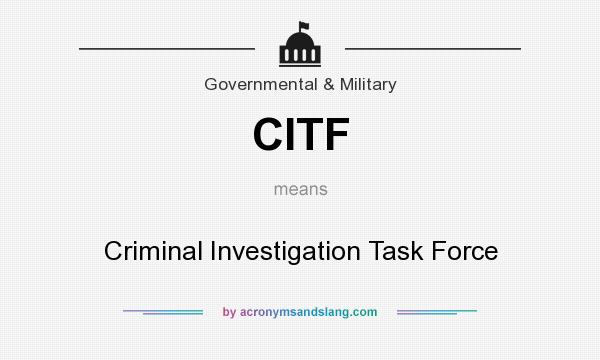 What does CITF mean? It stands for Criminal Investigation Task Force