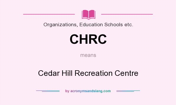 What does CHRC mean? It stands for Cedar Hill Recreation Centre