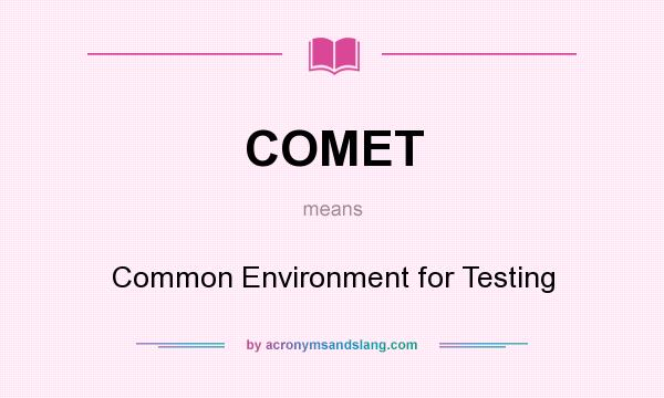 What does COMET mean? It stands for Common Environment for Testing