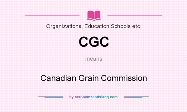 What does CGC mean? It stands for Canadian Grain Commission