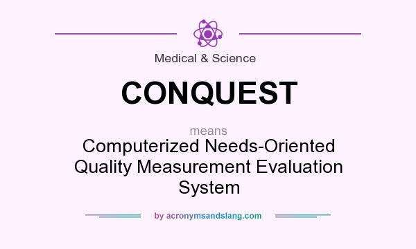 What does CONQUEST mean? It stands for Computerized Needs-Oriented Quality Measurement Evaluation System
