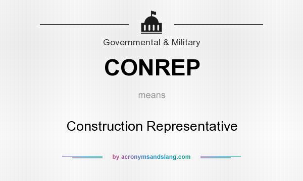 What does CONREP mean? It stands for Construction Representative