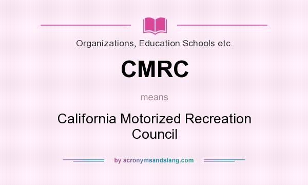 What does CMRC mean? It stands for California Motorized Recreation Council