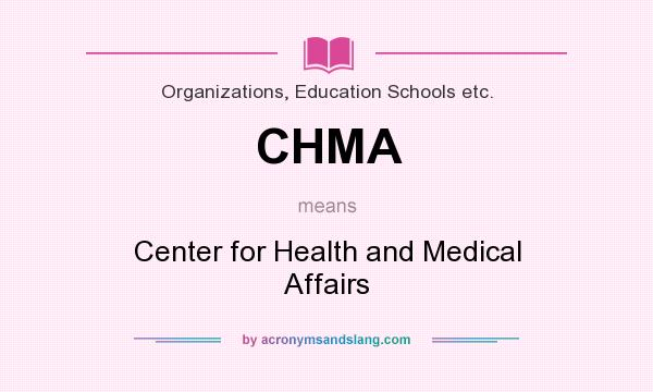 What does CHMA mean? It stands for Center for Health and Medical Affairs