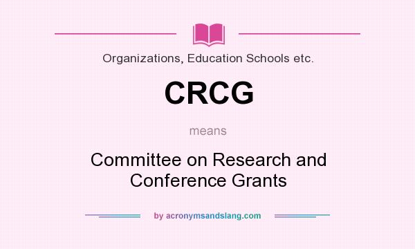 What does CRCG mean? It stands for Committee on Research and Conference Grants