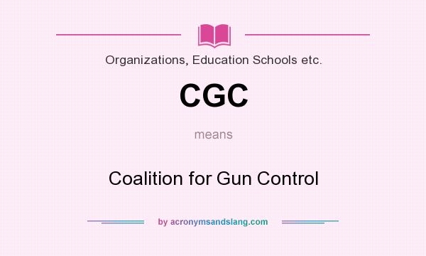 What does CGC mean? It stands for Coalition for Gun Control