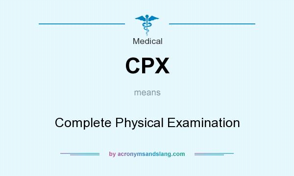 What does CPX mean? It stands for Complete Physical Examination