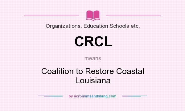 What does CRCL mean? It stands for Coalition to Restore Coastal Louisiana