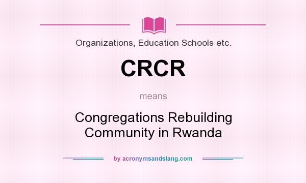 What does CRCR mean? It stands for Congregations Rebuilding Community in Rwanda