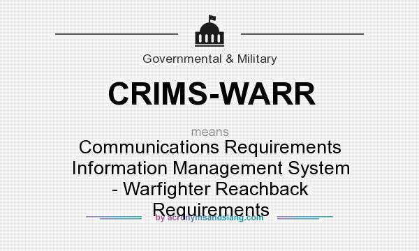 What does CRIMS-WARR mean? It stands for Communications Requirements Information Management System - Warfighter Reachback Requirements
