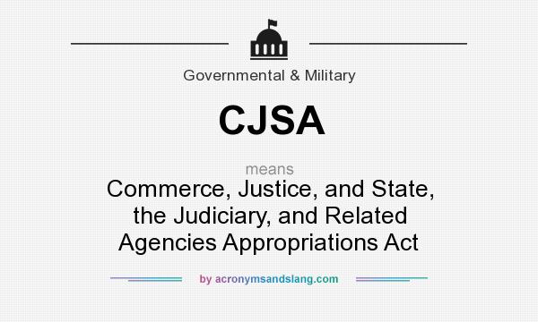 What does CJSA mean? It stands for Commerce, Justice, and State, the Judiciary, and Related Agencies Appropriations Act
