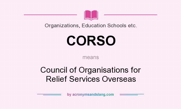 What does CORSO mean? It stands for Council of Organisations for Relief Services Overseas