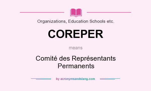 What does COREPER mean? It stands for Comité des Représentants Permanents