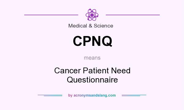 What does CPNQ mean? It stands for Cancer Patient Need Questionnaire