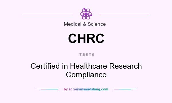 What does CHRC mean? It stands for Certified in Healthcare Research Compliance