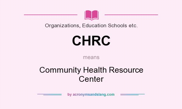 What does CHRC mean? It stands for Community Health Resource Center