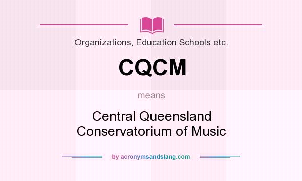 What does CQCM mean? It stands for Central Queensland Conservatorium of Music