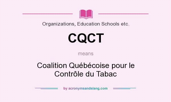What does CQCT mean? It stands for Coalition Québécoise pour le Contrôle du Tabac
